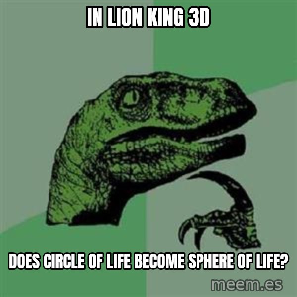 Philosoraptor meme: In Lion King 3D / does circle of life become sphere of life?