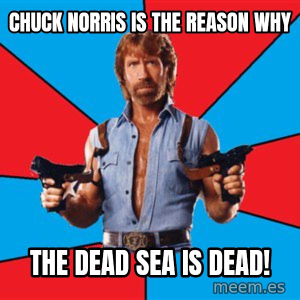 Chuck Norris  meme: Chuck Norris is the reason why / the Dead Sea is dead!