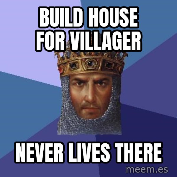 Age Of Empires meme: build house for villager / never lives there