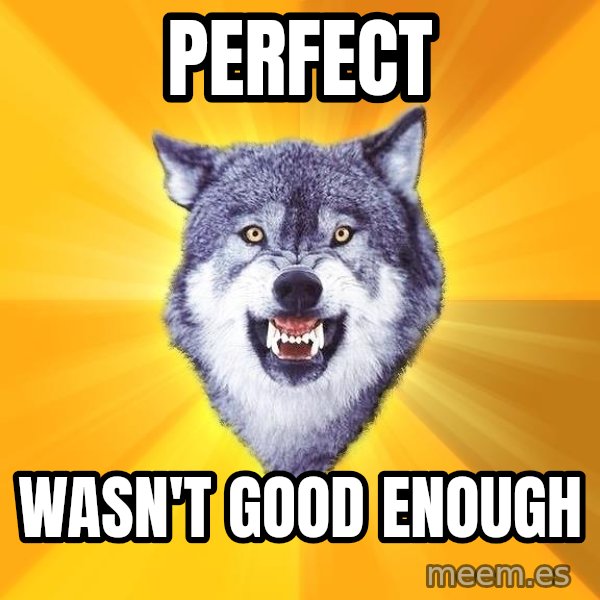 Courage Wolf meme: Perfect / wasn't good enough