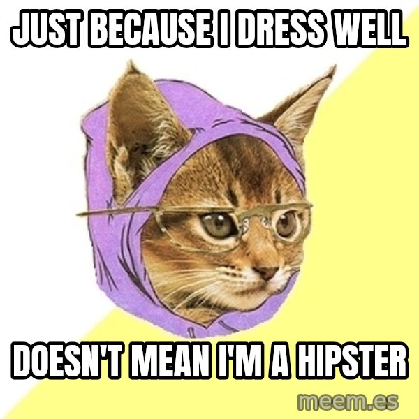 Hipster Kitty meme: just because I dress well / doesn't mean I'm a hipster
