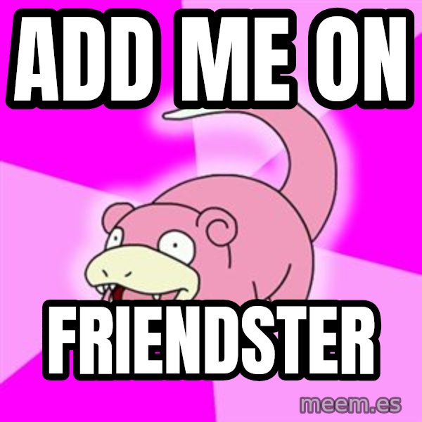 Slowpoke meme: add me on / friendster