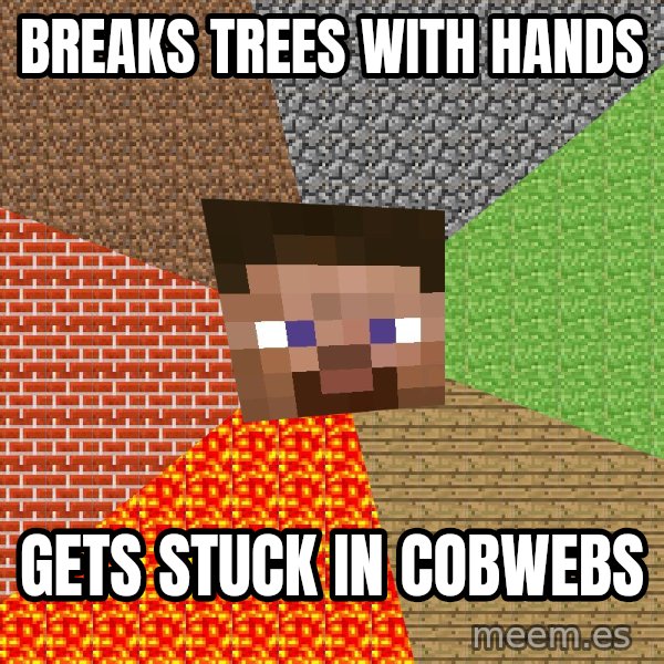 Minecraft Guy meme: BREAKS TREES WITH HANDS / GETS STUCK IN COBWEBS