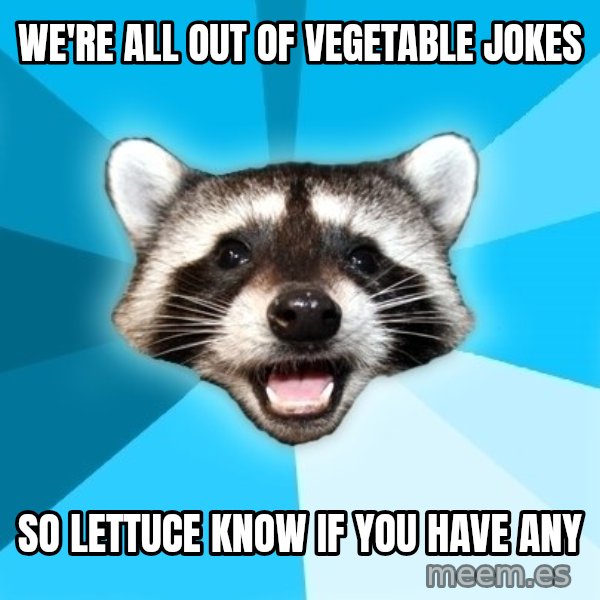 Lame Pun Coon meme: we're all out of vegetable jokes / so lettuce know if you have any
