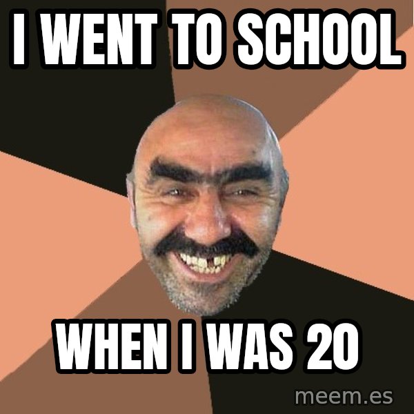 Provincial Man meme: i went to school / when i was 20