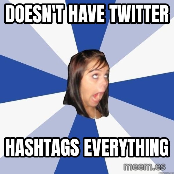 Annoying Facebook Girl meme: doesn't have twitter / hashtags everything