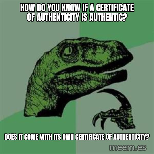 Philosoraptor meme: How do you know if a certificate of authenticity is authentic? / Does it come with its own certificate of authenticity?