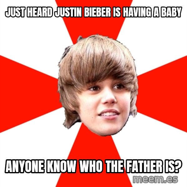 Justin Bieber meme: Just heard Justin Bieber is having a baby / anyone know who the father is?