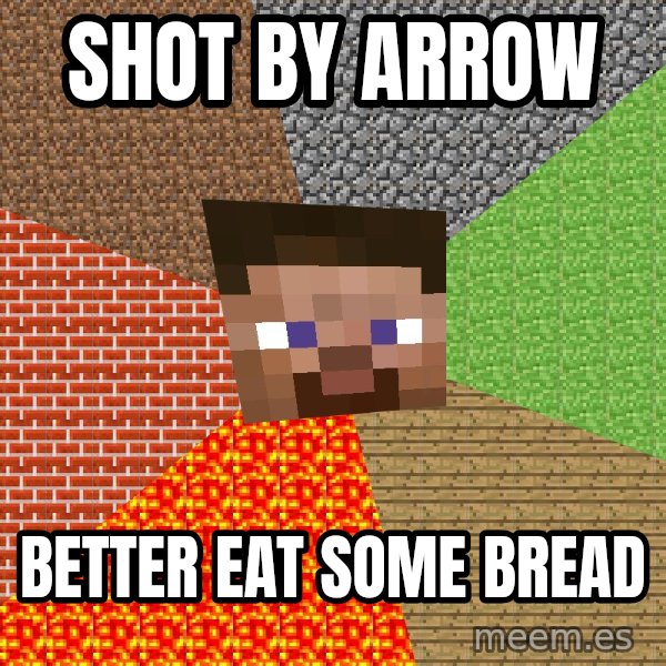 Minecraft Guy meme: shot by arrow / better eat some bread