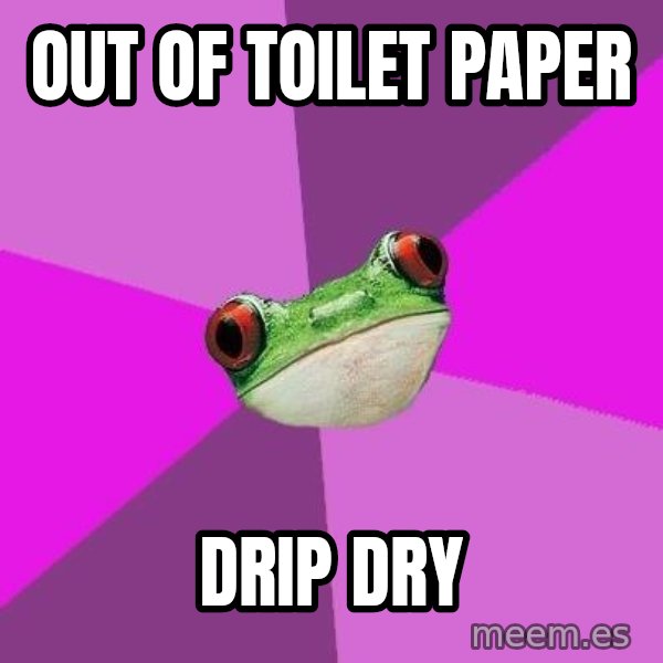 Foul Bachelorette Frog meme: out of toilet paper / drip dry