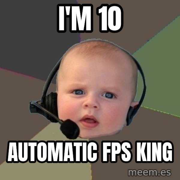 FPS N00b meme: I'm 10 / Automatic fps king
