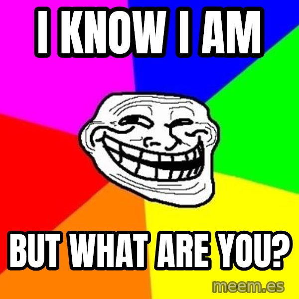 Trollface meme: i know i am / but what are you?