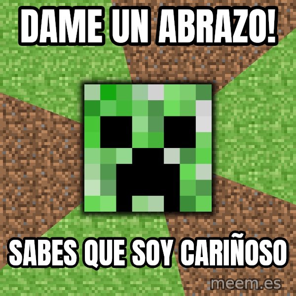 Minecraft Creeper meme: DAME UN ABRAZO! / SABES QUE SOY CARIÑOSO
