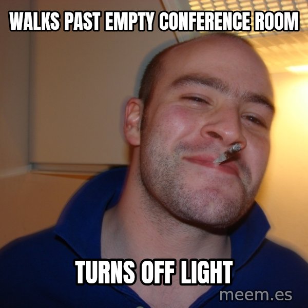 Good Guy Greg meme: walks past empty conference room / turns off light