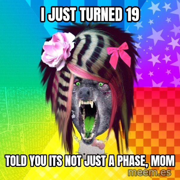 Insanity Scene Wolf meme: i just turned 19 / told you its not just a phase, mom
