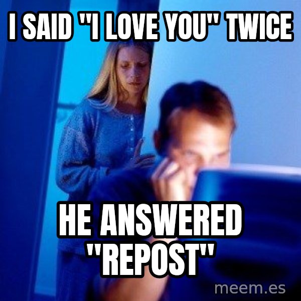 Internet Husband meme: I said "i love you" twice / he answered "repost"