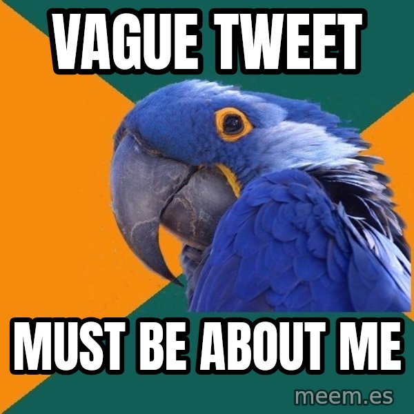 Paranoid Parrot meme: Vague Tweet / Must be about me