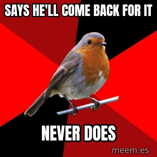 Retail Robin meme: says he'll come back for it / never does