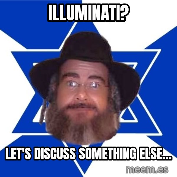 Advice Jew meme: illuminati? / let's discuss something else...