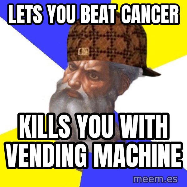 Scumbag God meme: Lets you beat cancer / Kills you with vending machine