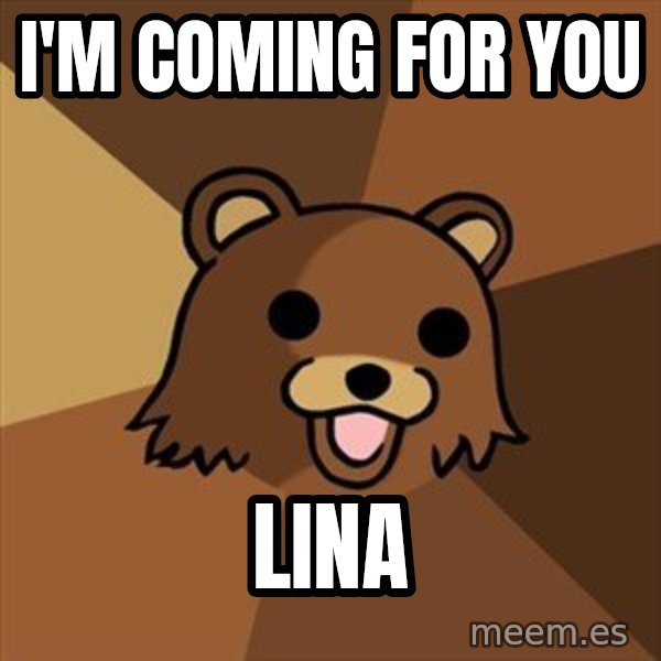 Pedobear meme: i'm coming for you / LINA
