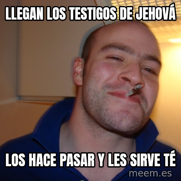 Good Guy Greg meme: llegan los testigos de jehová / los hace pasar y les sirve té