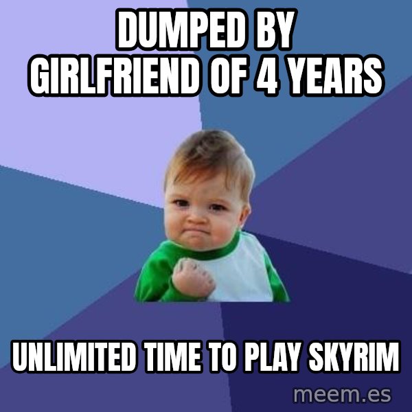 Success Kid meme: dumped by girlfriend of 4 years / unlimited time to play skyrim