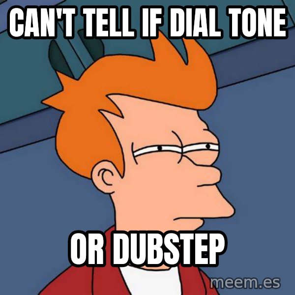 Futurama Fry meme: can't tell if dial tone / or dubstep