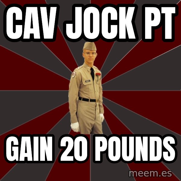 Stereotypical Corps Guy meme: CAV JOCK PT / GAIN 20 POUNDS