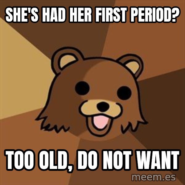 Pedobear meme: she's had her first period? / Too old, do not want