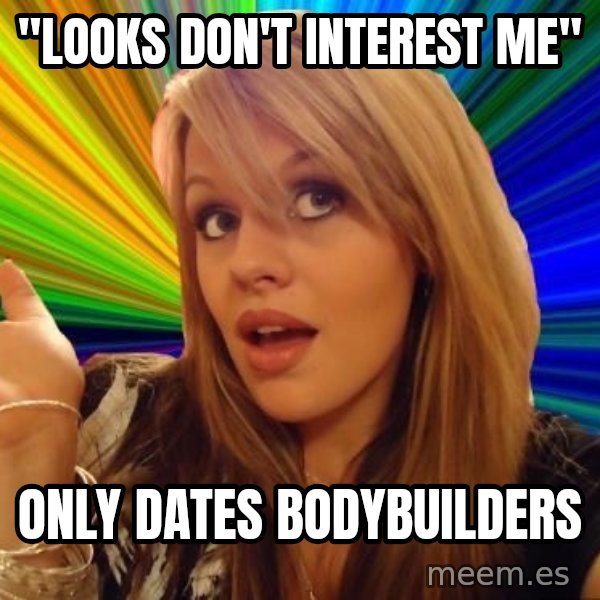 Dumb Blonde meme: "looks don't interest me" / only dates bodybuilders