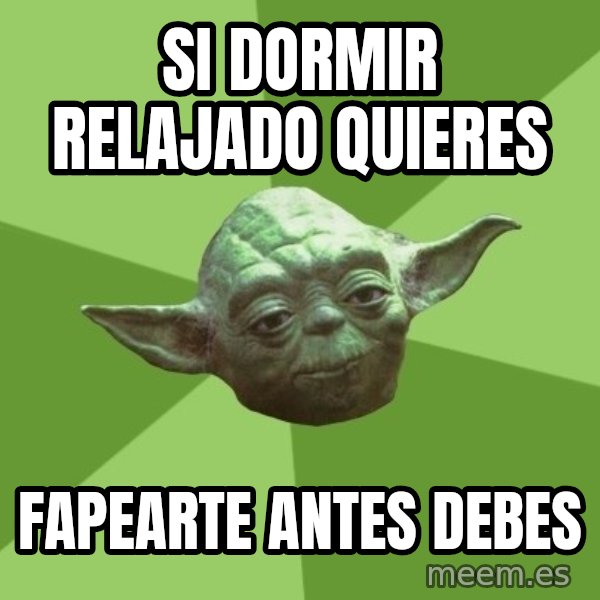 Advice Yoda Gives meme: si dormir relajado quieres / fapearte antes debes
