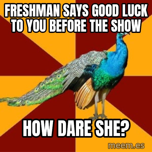 Thespian Peacock meme: freshman says good luck to you before the show / how dare she?