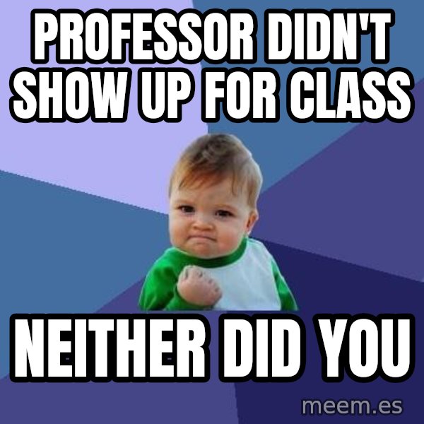 Success Kid meme: Professor didn't show up for class / neither did you