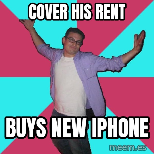 Douchebag Roommate meme: cover his rent / buys new iphone