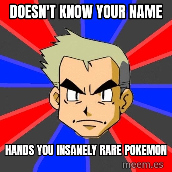 Professor Oak meme: doesn't Know your name / hands you insanely       rare pokemon