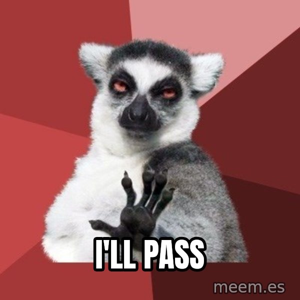 Chill Out Lemur meme: I'll pass