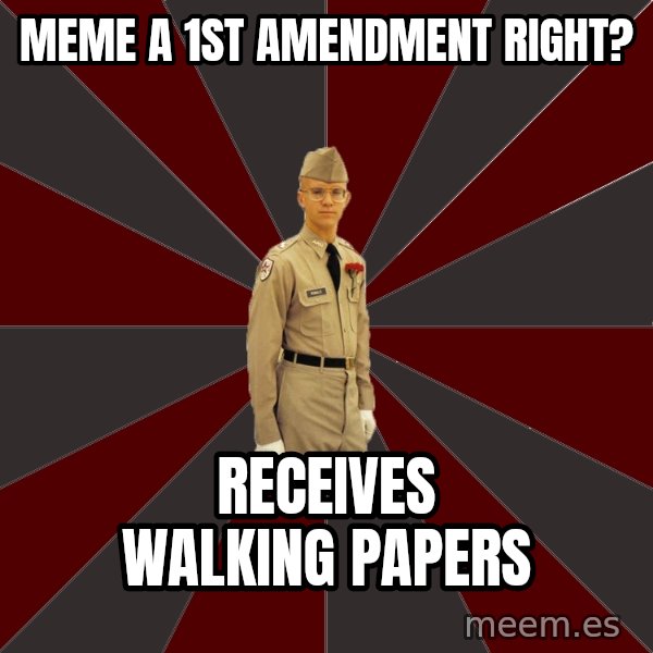 Stereotypical Corps Guy meme: meme a 1st Amendment right? / receives walking papers