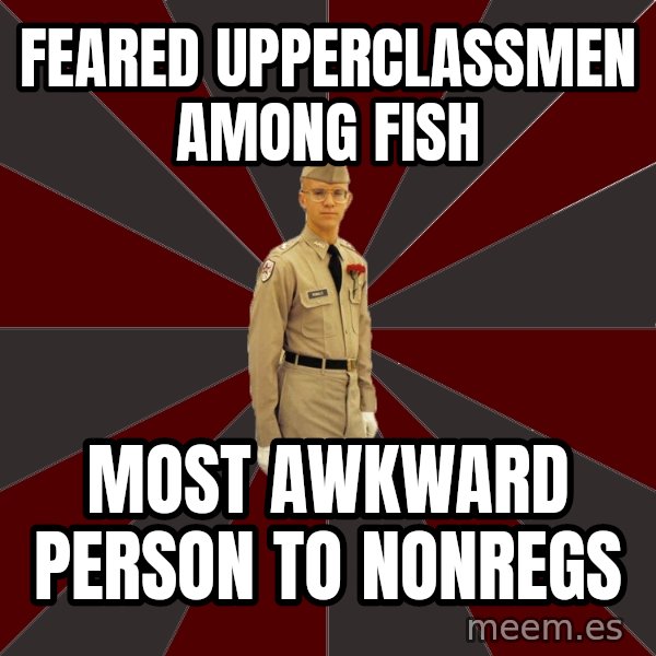 Stereotypical Corps Guy meme: feared upperclassmen among fish / most awkward person to Nonregs
