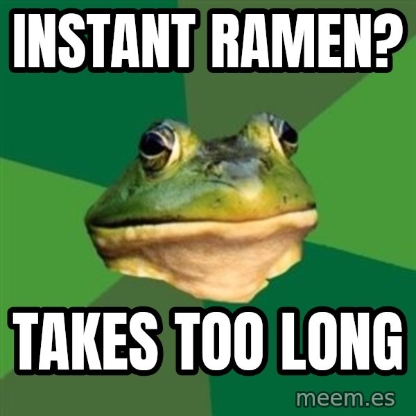 Foul Bachelor Frog meme: Instant ramen? / Takes too long