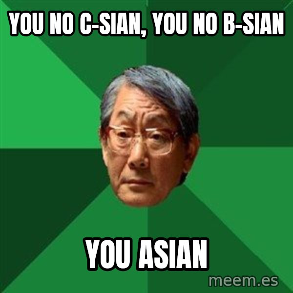High Expectations Asian Father meme: You no C-sian, you no B-sian / You ASIAN