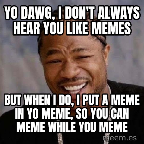 Yo Dawg meme: yo dawg, i don't always hear you like memes / but when i do, i put a meme in yo meme, so you can  meme while you meme