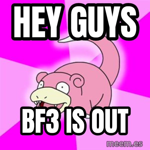 Slowpoke meme: Hey guys / bf3 is out