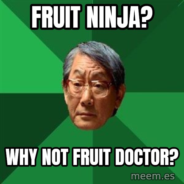 High Expectations Asian Father meme: fruit NINJA? / why not fruit doctor?