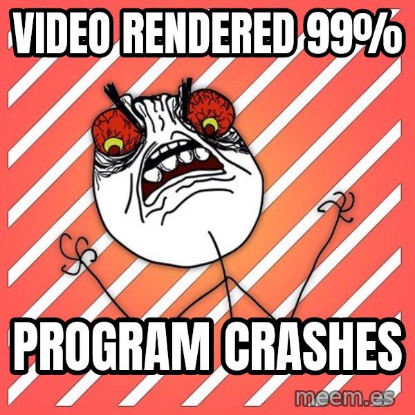 iHate meme: video rendered 99% / program crashes