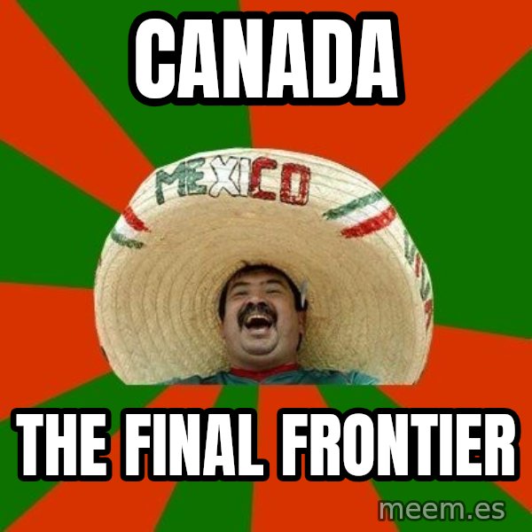Successful Mexican meme: Canada / The final frontier