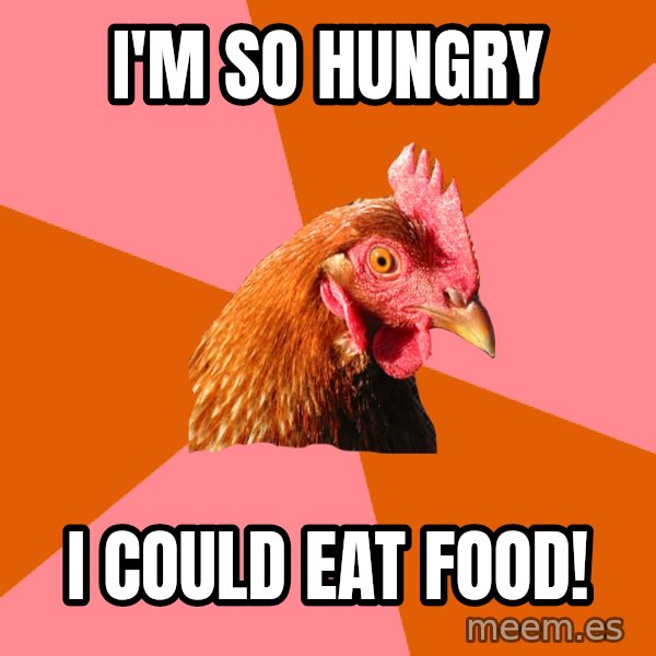 Anti Joke Chicken meme: I'M SO HUNGRY / I COULD EAT FOOD!