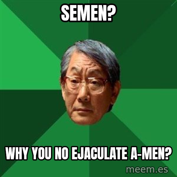 High Expectations Asian Father meme: semen? / Why you no ejaculate a-men?