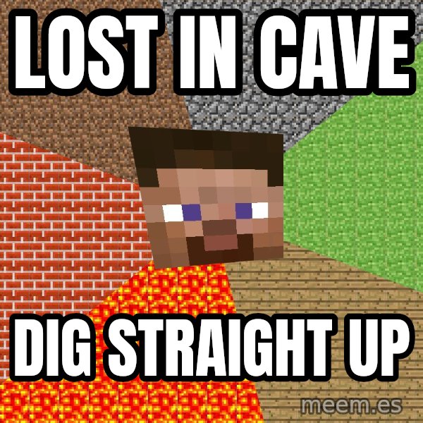 Minecraft Guy meme: lost in cave / dig straight up