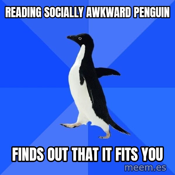 Socially Awkward Penguin meme: Reading socially awkward penguin / FInds out that it fits you